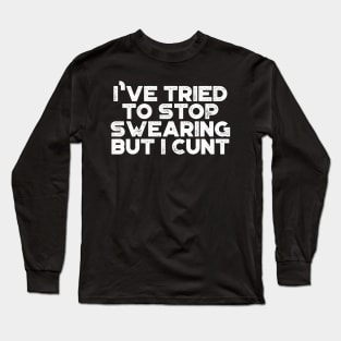 I've Tried To Stop Swearing But I Cunt White Funny Long Sleeve T-Shirt